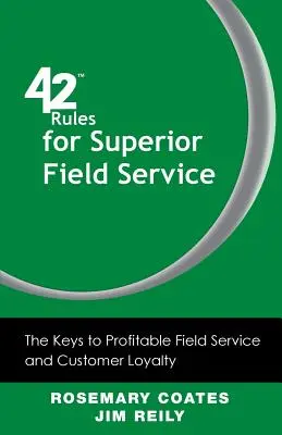 42 Pravidla pro vrchní polní službu: Pravidla pro ziskový terénní servis a loajalitu zákazníků - 42 Rules for Superior Field Service: The Keys to Profitable Field Service and Customer Loyalty