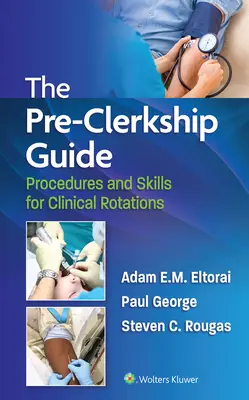 Průvodce předškolní praxí: Postupy a dovednosti pro klinické rotace: Průvodce pro klinické rotace - The Pre-Clerkship Guide: Procedures and Skills for Clinical Rotations