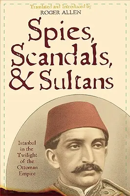 Špioni, skandály a sultáni: Istanbul v době soumraku Osmanské říše - Spies, Scandals, and Sultans: Istanbul in the Twilight of the Ottoman Empire