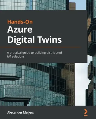 Hands-On Azure Digitální dvojčata: Praktický průvodce budováním distribuovaných řešení internetu věcí - Hands-On Azure Digital Twins: A practical guide to building distributed IoT solutions