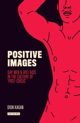 Pozitivní obrazy: Gayové a Hiv/AIDS v kultuře „po krizi - Positive Images: Gay Men and Hiv/AIDS in the Culture of 'Post Crisis'