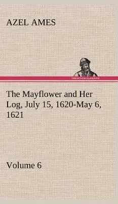 Mayflower a její deník 15. července 1620 - 6. května 1621 - svazek 6 - The Mayflower and Her Log July 15, 1620-May 6, 1621 - Volume 6