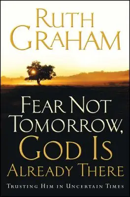 Nebojte se zítřka, Bůh už je tam: Věřte mu v nejistých časech - Fear Not Tomorrow, God Is Already There: Trusting Him in Uncertain Times