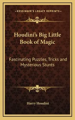 Houdiniho velká malá kniha kouzel: Fascinující hádanky, triky a záhadné kousky - Houdini's Big Little Book of Magic: Fascinating Puzzles, Tricks and Mysterious Stunts