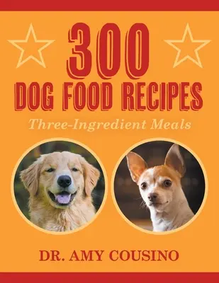 300 receptů pro psy: Třísložková jídla - 300 Dog Food Recipes: Three-Ingredient Meals