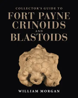 Sběratelský průvodce krinoidy a blastoidy z Fort Payne - Collector's Guide to Fort Payne Crinoids and Blastoids
