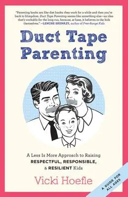 Rodičovství s lepicí páskou: Jak vychovat respektující, zodpovědné a odolné děti: méně znamená více - Duct Tape Parenting: A Less is More Approach to Raising Respectful, Responsible and Resilient Kids