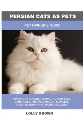 Perské kočky jako domácí mazlíčci: Příručka pro majitele domácích zvířat - Persian Cats as Pets: Pet Owner's Guide