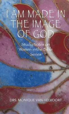 Jsem stvořena k obrazu Božímu: Biblické poznámky ke studiu o ženách - I Am Made in the Image of God: Study Notes on Women in the Bible Series