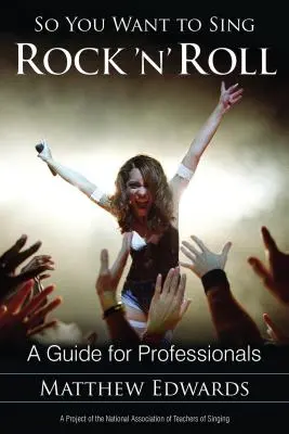 Tak chceš zpívat rock'n'roll: A Guide for Professionals (Příručka pro profesionály) - So You Want to Sing Rock 'n' Roll: A Guide for Professionals
