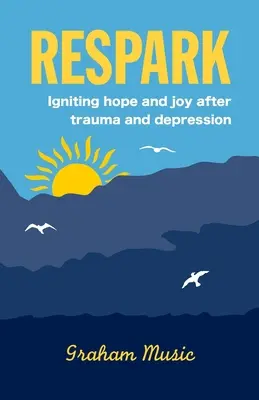 Respektujte: Zapálení naděje a radosti po traumatu a depresi - Respark: Igniting hope and joy after trauma and depression