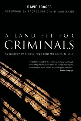 Země vhodná pro zločince: Vhodná země pro zločince: Pohled zevnitř na zločin, tresty a spravedlnost ve Velké Británii - A Land Fit for Criminals: An Insider's View Of Crime, Punishment And Justice In The UK
