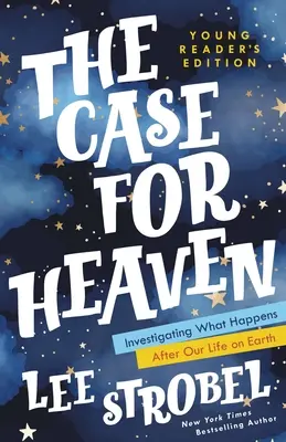 Případ pro nebe - vydání pro mladé čtenáře: Zkoumáme, co se stane po našem pozemském životě. - The Case for Heaven Young Reader's Edition: Investigating What Happens After Our Life on Earth