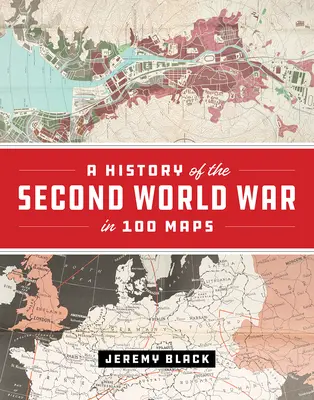 Dějiny druhé světové války ve 100 mapách - A History of the Second World War in 100 Maps