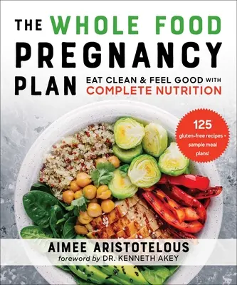 The Whole Food Pregnancy Plan (Celodenní těhotenský plán): Jíst čistě a cítit se dobře s kompletní výživou - The Whole Food Pregnancy Plan: Eat Clean & Feel Good with Complete Nutrition