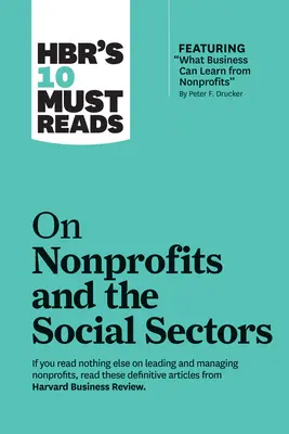 Hbr's 10 Must Reads on Nonprofits and the Social Sectors (10 povinných informací o neziskových organizacích a sociálních sektorech) - Hbr's 10 Must Reads on Nonprofits and the Social Sectors