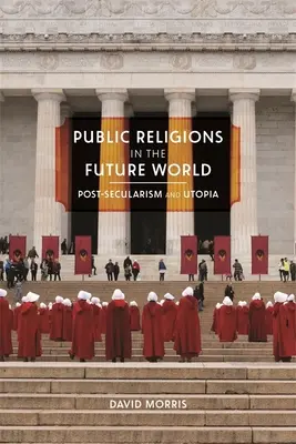 Veřejná náboženství ve světě budoucnosti: Postsekularismus a utopie - Public Religions in the Future World: Postsecularism and Utopia