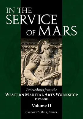 Ve službách Marsu: Sborník z workshopu západních bojových umění 1999-2009, svazek 2. - In the Service of Mars: Proceedings from the Western Martial Arts Workshop 1999-2009, Volume 2
