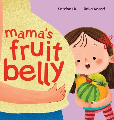 Maminčino ovocné bříško - příběh o sourozenci a těhotenství pro starší sestru: Těhotenství a očekávání nového miminka očima dítěte - Mama's Fruit Belly - New Baby Sibling and Pregnancy Story for Big Sister: Pregnancy and New Baby Anticipation Through the Eyes of a Child