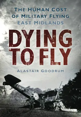 Umírání za letu: Lidská cena vojenského létání: East Midlands - Dying to Fly: The Human Cost of Military Flying: East Midlands