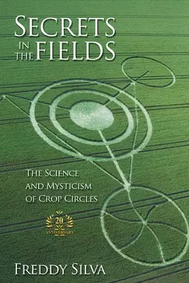 Tajemství na polích: Věda a mystika kruhů v obilí. Vydání k 20. výročí - Secrets In The Fields: The Science And Mysticism Of Crop Circles. 20th anniversary edition