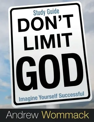 Neomezuj Boha Studijní příručka: Představte si, že jste úspěšní - Don't Limit God Study Guide: Imagine Yourself Successful