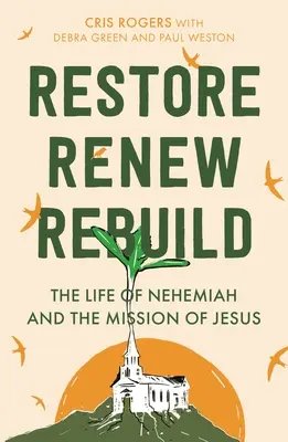 Obnovit, obnovit, znovu vybudovat: Nehemiášův život a Ježíšovo poslání - Restore, Renew, Rebuild: The Life of Nehemiah and the Mission of Jesus