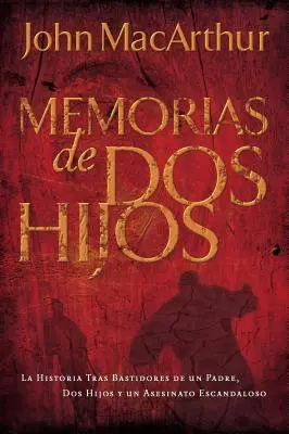 Vzpomínky dvou synů: Příběh ze zákulisí otce, dvou synů a skandální vraždy (Memoirs of TWO Sons: The Behind-the-Scenes Story of A Father, Two Sons, and a Scandalous Murder) - Memorias de DOS Hijos: La Historia Tras Bastidores de Un Padre, DOS Hijos Y Un Asesinato Escandaloso