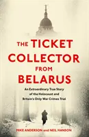 Sběratel lístků z Běloruska - Neobyčejný pravdivý příběh jediného britského procesu s válečnými zločinci - Ticket Collector from Belarus - An Extraordinary True Story of Britain's Only War Crimes Trial