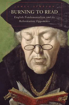 Hořící ke čtení: Anglický fundamentalismus a jeho odpůrci z dob reformace - Burning to Read: English Fundamentalism and Its Reformation Opponents