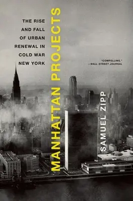 Manhattan Projects: The Rise and Fall of Urban Renewal in Cold War New York (Vzestup a pád městské obnovy v New Yorku za studené války) - Manhattan Projects: The Rise and Fall of Urban Renewal in Cold War New York