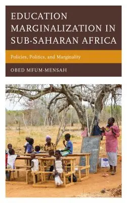 Marginalizace vzdělávání v subsaharské Africe: Politika, politika a marginalita v subsaharské Africe: politika, politika a marginalita v subsaharské Africe. - Education Marginalization in Sub-Saharan Africa: Policies, Politics, and Marginality