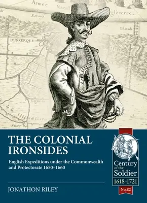 Koloniální Ironsides: 1650-1660: Anglické výpravy za Commonwealthu a protektorátu - The Colonial Ironsides: English Expeditions Under the Commonwealth and Protectorate, 1650 - 1660