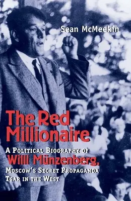 Rudý milionář: Ruský milionář: politický životopis Willyho Munzenberga, tajného propagandisty Moskvy Car na Západě - Red Millionaire: A Political Biography of Willy Munzenberg, Moscow's Secret Propaganda Tsar in the West