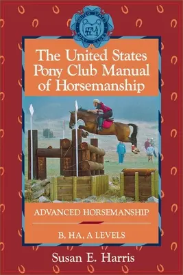 United States Pony Club Manual of Horsemanship: Advanced Horsemanship B/Ha/A Levels (pokročilá úroveň jezdectví) - The United States Pony Club Manual of Horsemanship: Advanced Horsemanship B/Ha/A Levels