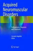 Získané neuromuskulární poruchy: Patogeneze, diagnostika a léčba - Acquired Neuromuscular Disorders: Pathogenesis, Diagnosis and Treatment