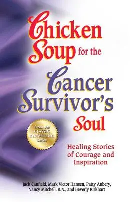 Slepičí polévka pro duši člověka, který přežil rakovinu *Byla Slepičí polévka pro: Léčivé příběhy o odvaze a inspiraci - Chicken Soup for the Cancer Survivor's Soul *Was Chicken Soup Fo: Healing Stories of Courage and Inspiration