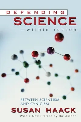 Obhajoba vědy - v rámci rozumu: mezi scientismem a cynismem - Defending Science-Within Reason: Between Scientism And Cynicism