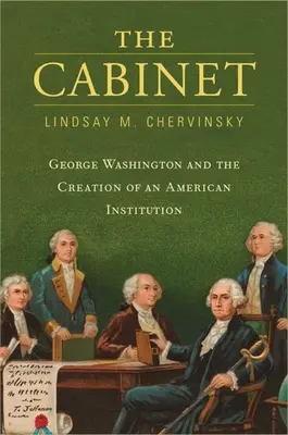 George Washington a vznik americké instituce - The Cabinet: George Washington and the Creation of an American Institution