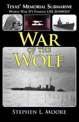 Válka vlků: Texaská pamětní ponorka: Slavná americká ponorka USS Seawolf z druhé světové války - War of the Wolf: Texas' Memorial Submarine: World War II's Famous USS Seawolf