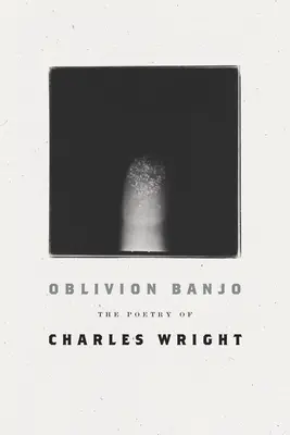 Oblivion Banjo: Poezie Charlese Wrighta - Oblivion Banjo: The Poetry of Charles Wright