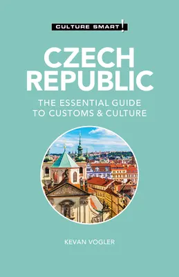 Česká republika - Culture Smart!: - Základní průvodce zvyky a kulturou - Czech Republic - Culture Smart!: The Essential Guide to Customs & Culture