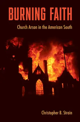 Hořící víra: Žhářství v kostelech na americkém Jihu - Burning Faith: Church Arson in the American South
