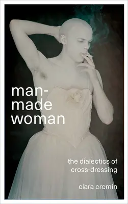 Man-Made Woman: Dialektika převlékání se za muže (Cross-Dressing) - Man-Made Woman: The Dialectics of Cross-Dressing