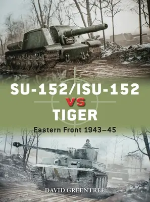 Su-152/Isu-152 vs Tiger: Východní fronta 1943-45 - Su-152/Isu-152 Vs Tiger: Eastern Front 1943-45