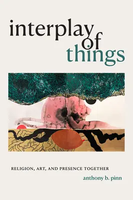 Souhra věcí: Náboženství, umění a přítomnost společně - Interplay of Things: Religion, Art, and Presence Together