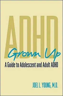ADHD v dospělosti: Průvodce ADHD u dospívajících a dospělých. - ADHD Grown Up: A Guide to Adolescent and Adult ADHD