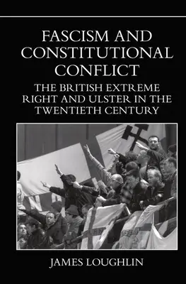 Fašismus a ústavní konflikt: Britská extrémní pravice a Ulster ve dvacátém století - Fascism and Constitutional Conflict: The British Extreme Right and Ulster in the Twentieth Century