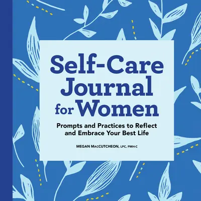 Deník péče o sebe pro ženy: Podněty a praktiky k zamyšlení a přijetí svého nejlepšího života - Self-Care Journal for Women: Prompts and Practices to Reflect and Embrace Your Best Life