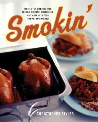 Smokin': Recepty na uzení žebírek, lososa, kuřete, mozzarelly a dalších pokrmů v udírně na sporáku. - Smokin': Recipes for Smoking Ribs, Salmon, Chicken, Mozzarella, and More with Your Stovetop Smoker